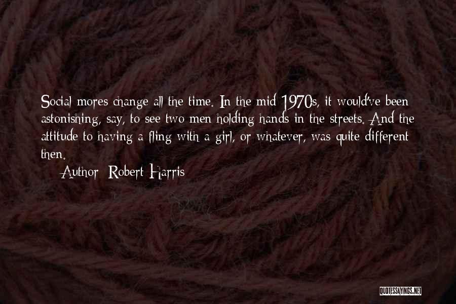 Robert Harris Quotes: Social Mores Change All The Time. In The Mid-1970s, It Would've Been Astonishing, Say, To See Two Men Holding Hands