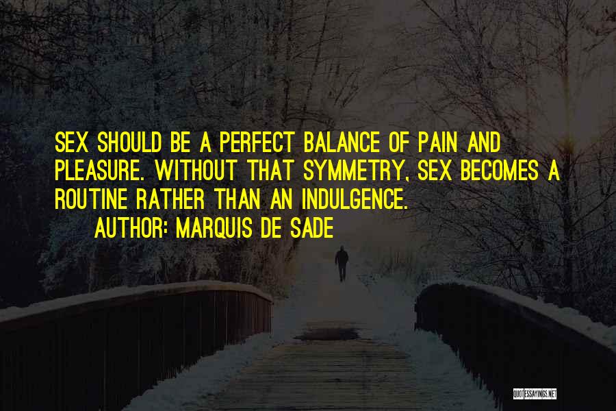 Marquis De Sade Quotes: Sex Should Be A Perfect Balance Of Pain And Pleasure. Without That Symmetry, Sex Becomes A Routine Rather Than An