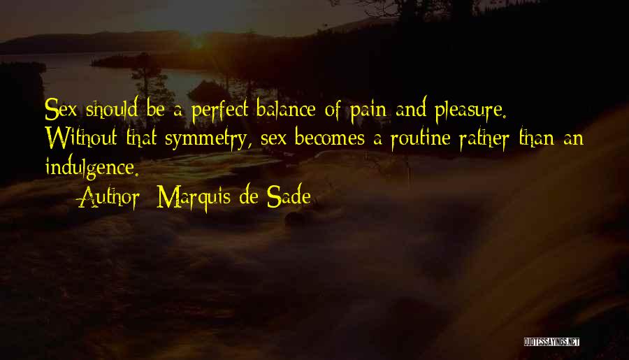 Marquis De Sade Quotes: Sex Should Be A Perfect Balance Of Pain And Pleasure. Without That Symmetry, Sex Becomes A Routine Rather Than An