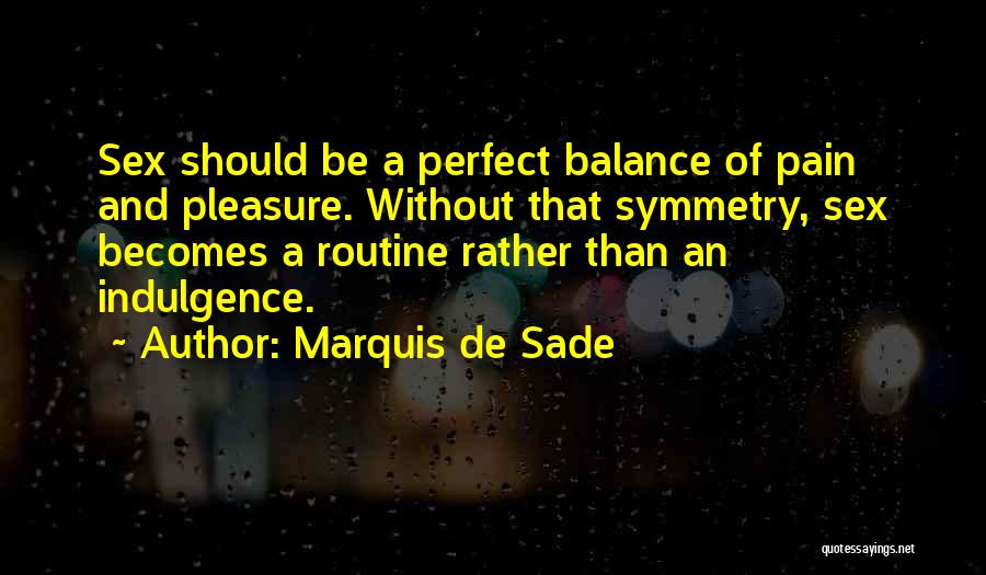 Marquis De Sade Quotes: Sex Should Be A Perfect Balance Of Pain And Pleasure. Without That Symmetry, Sex Becomes A Routine Rather Than An