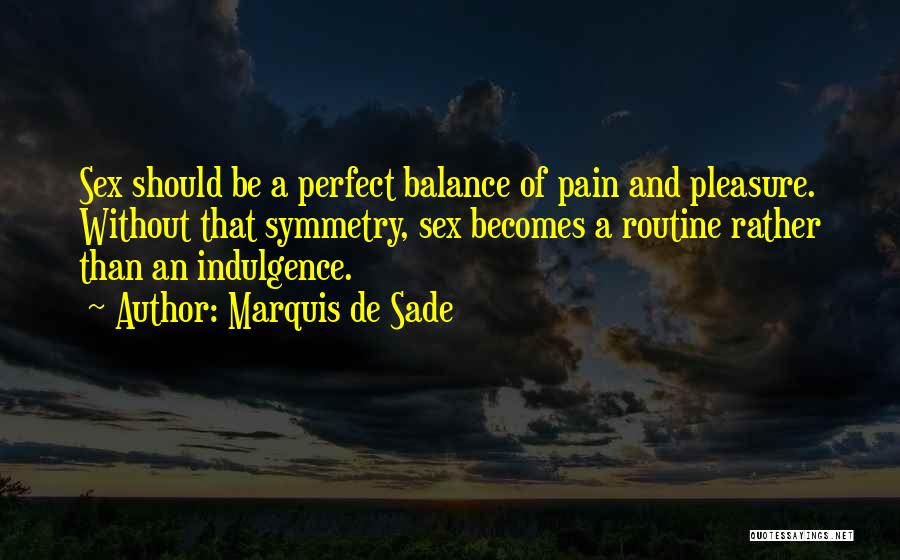 Marquis De Sade Quotes: Sex Should Be A Perfect Balance Of Pain And Pleasure. Without That Symmetry, Sex Becomes A Routine Rather Than An