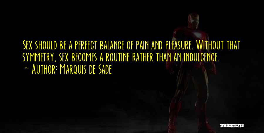 Marquis De Sade Quotes: Sex Should Be A Perfect Balance Of Pain And Pleasure. Without That Symmetry, Sex Becomes A Routine Rather Than An