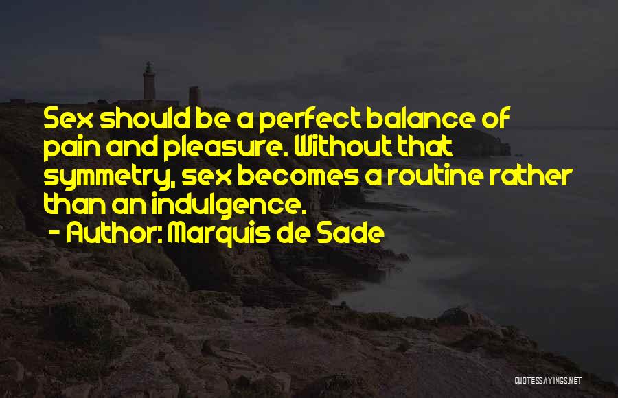 Marquis De Sade Quotes: Sex Should Be A Perfect Balance Of Pain And Pleasure. Without That Symmetry, Sex Becomes A Routine Rather Than An