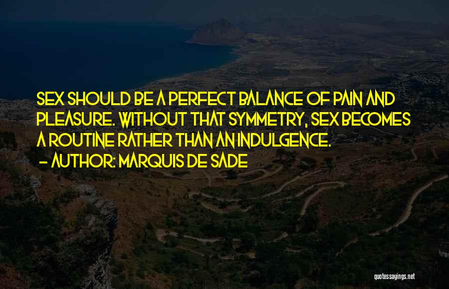 Marquis De Sade Quotes: Sex Should Be A Perfect Balance Of Pain And Pleasure. Without That Symmetry, Sex Becomes A Routine Rather Than An