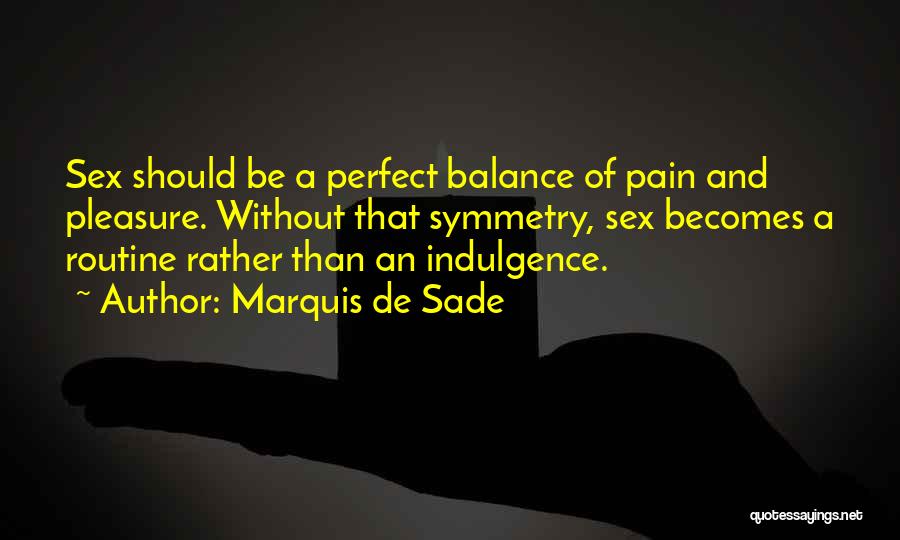 Marquis De Sade Quotes: Sex Should Be A Perfect Balance Of Pain And Pleasure. Without That Symmetry, Sex Becomes A Routine Rather Than An