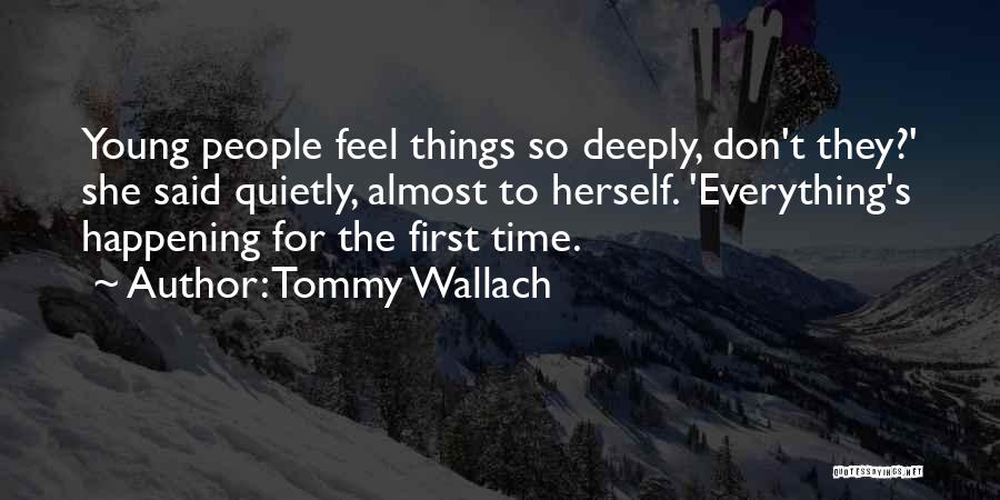 Tommy Wallach Quotes: Young People Feel Things So Deeply, Don't They?' She Said Quietly, Almost To Herself. 'everything's Happening For The First Time.