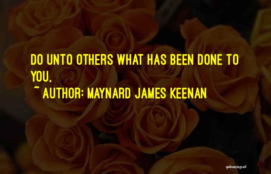 Maynard James Keenan Quotes: Do Unto Others What Has Been Done To You,