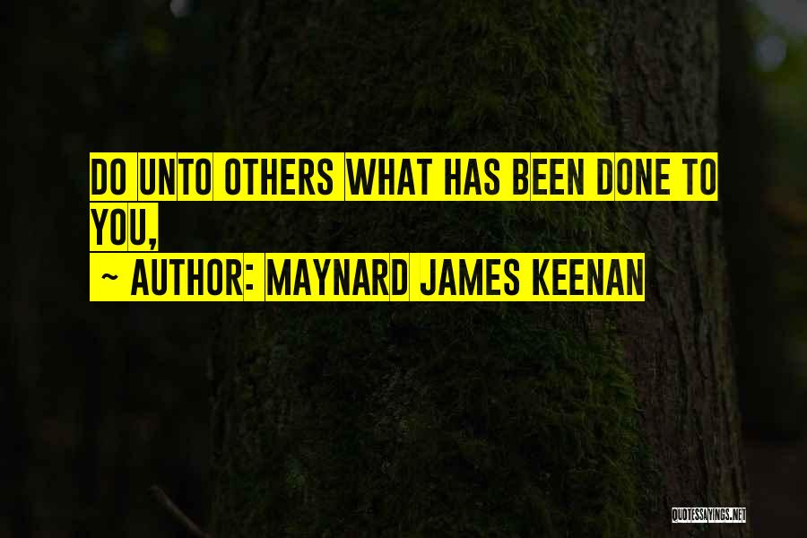 Maynard James Keenan Quotes: Do Unto Others What Has Been Done To You,