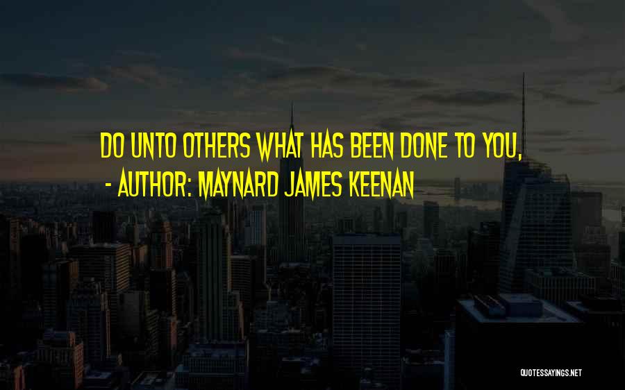 Maynard James Keenan Quotes: Do Unto Others What Has Been Done To You,