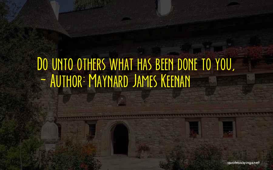 Maynard James Keenan Quotes: Do Unto Others What Has Been Done To You,