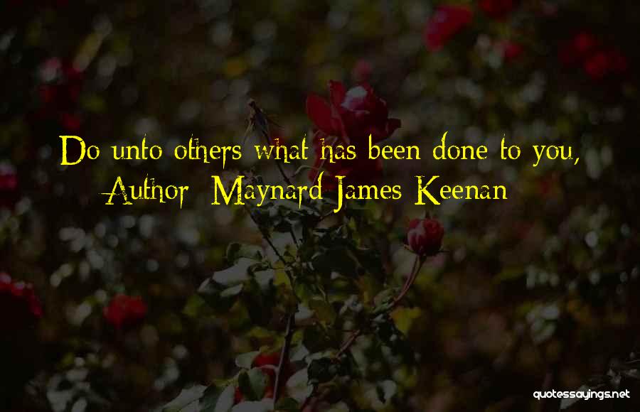 Maynard James Keenan Quotes: Do Unto Others What Has Been Done To You,