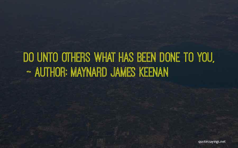 Maynard James Keenan Quotes: Do Unto Others What Has Been Done To You,