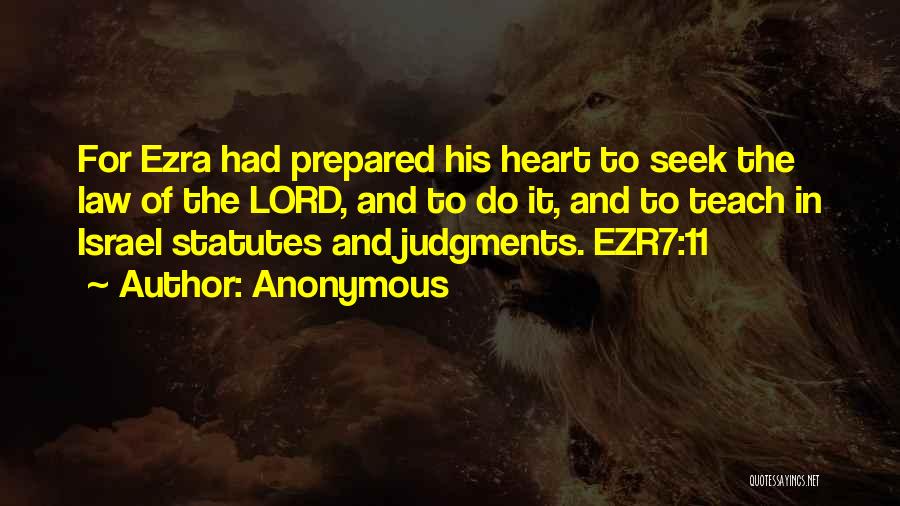 Anonymous Quotes: For Ezra Had Prepared His Heart To Seek The Law Of The Lord, And To Do It, And To Teach