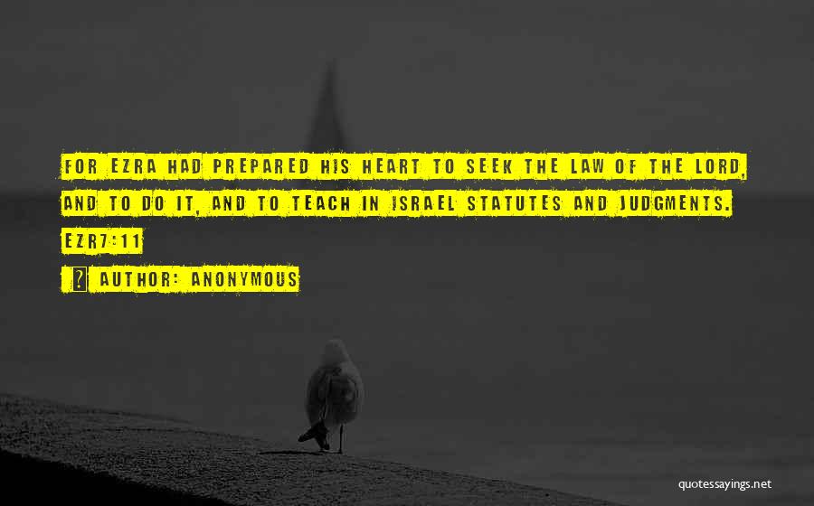 Anonymous Quotes: For Ezra Had Prepared His Heart To Seek The Law Of The Lord, And To Do It, And To Teach