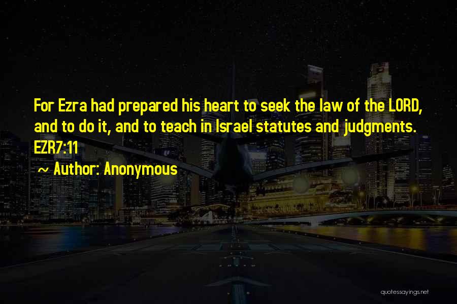 Anonymous Quotes: For Ezra Had Prepared His Heart To Seek The Law Of The Lord, And To Do It, And To Teach