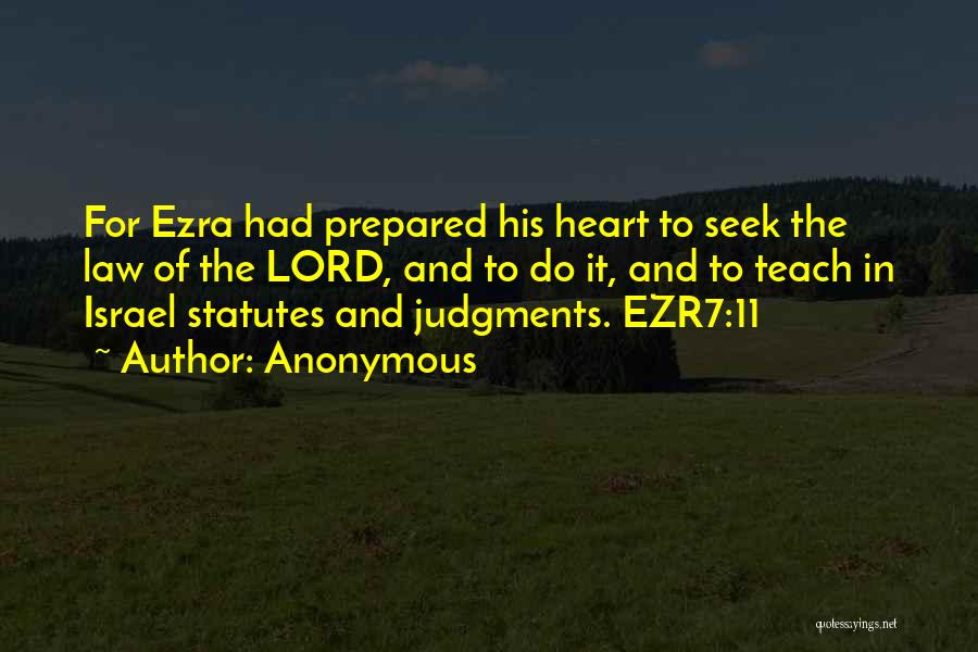Anonymous Quotes: For Ezra Had Prepared His Heart To Seek The Law Of The Lord, And To Do It, And To Teach