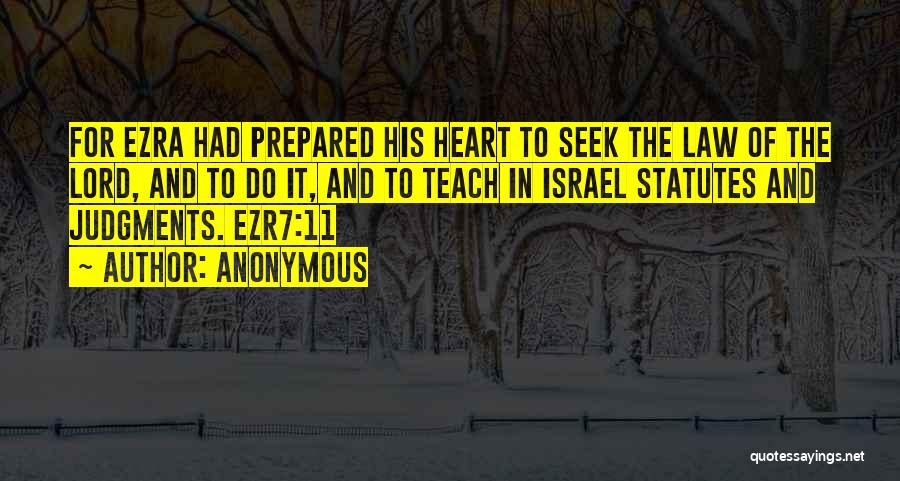 Anonymous Quotes: For Ezra Had Prepared His Heart To Seek The Law Of The Lord, And To Do It, And To Teach