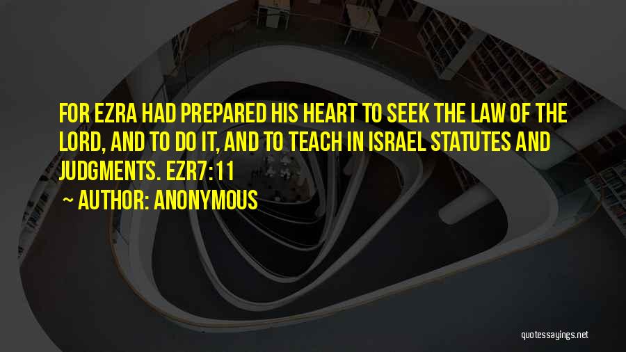 Anonymous Quotes: For Ezra Had Prepared His Heart To Seek The Law Of The Lord, And To Do It, And To Teach