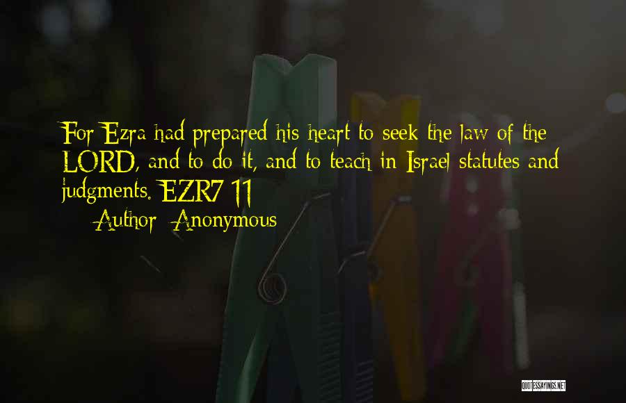 Anonymous Quotes: For Ezra Had Prepared His Heart To Seek The Law Of The Lord, And To Do It, And To Teach