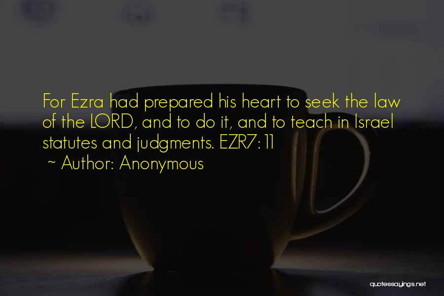 Anonymous Quotes: For Ezra Had Prepared His Heart To Seek The Law Of The Lord, And To Do It, And To Teach