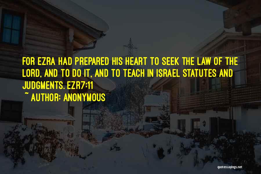 Anonymous Quotes: For Ezra Had Prepared His Heart To Seek The Law Of The Lord, And To Do It, And To Teach