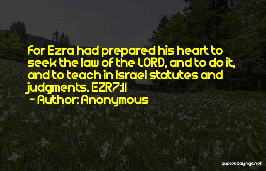 Anonymous Quotes: For Ezra Had Prepared His Heart To Seek The Law Of The Lord, And To Do It, And To Teach