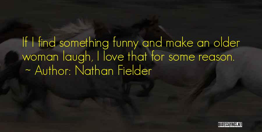 Nathan Fielder Quotes: If I Find Something Funny And Make An Older Woman Laugh, I Love That For Some Reason.