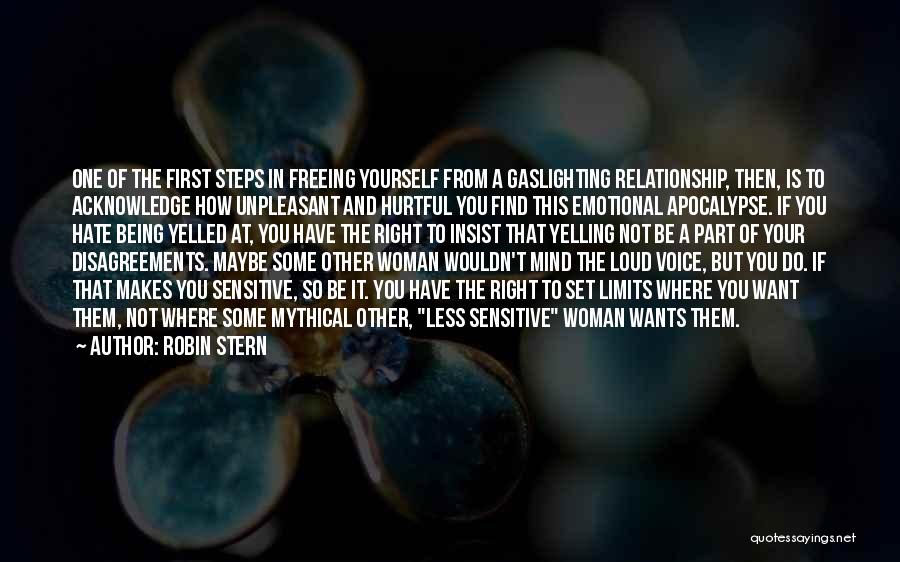 Robin Stern Quotes: One Of The First Steps In Freeing Yourself From A Gaslighting Relationship, Then, Is To Acknowledge How Unpleasant And Hurtful