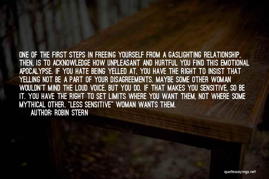 Robin Stern Quotes: One Of The First Steps In Freeing Yourself From A Gaslighting Relationship, Then, Is To Acknowledge How Unpleasant And Hurtful