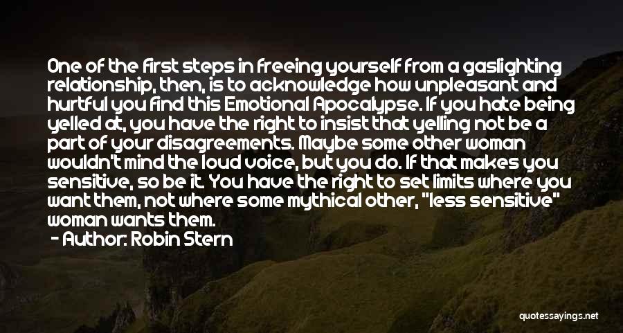 Robin Stern Quotes: One Of The First Steps In Freeing Yourself From A Gaslighting Relationship, Then, Is To Acknowledge How Unpleasant And Hurtful