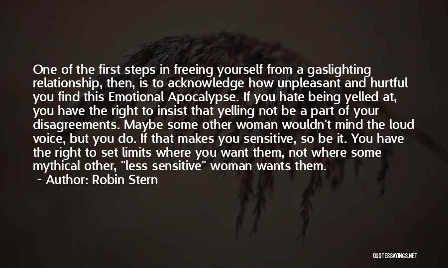 Robin Stern Quotes: One Of The First Steps In Freeing Yourself From A Gaslighting Relationship, Then, Is To Acknowledge How Unpleasant And Hurtful