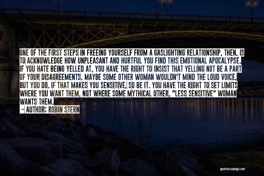 Robin Stern Quotes: One Of The First Steps In Freeing Yourself From A Gaslighting Relationship, Then, Is To Acknowledge How Unpleasant And Hurtful