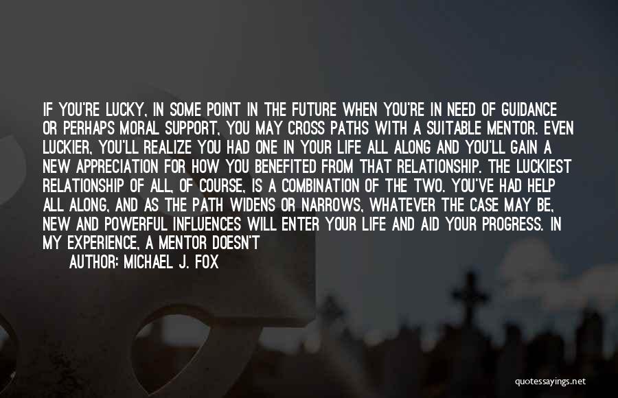 Michael J. Fox Quotes: If You're Lucky, In Some Point In The Future When You're In Need Of Guidance Or Perhaps Moral Support, You