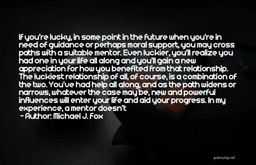 Michael J. Fox Quotes: If You're Lucky, In Some Point In The Future When You're In Need Of Guidance Or Perhaps Moral Support, You