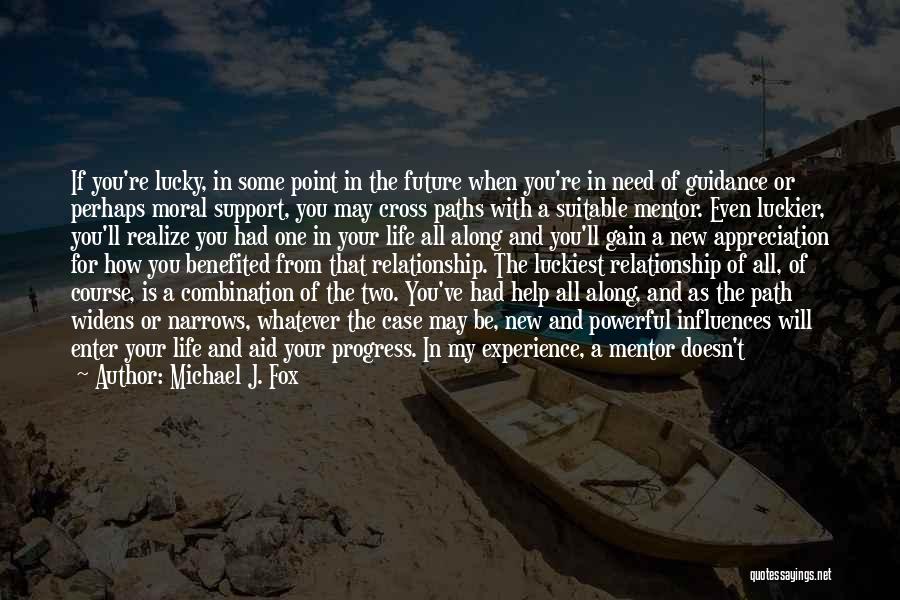 Michael J. Fox Quotes: If You're Lucky, In Some Point In The Future When You're In Need Of Guidance Or Perhaps Moral Support, You
