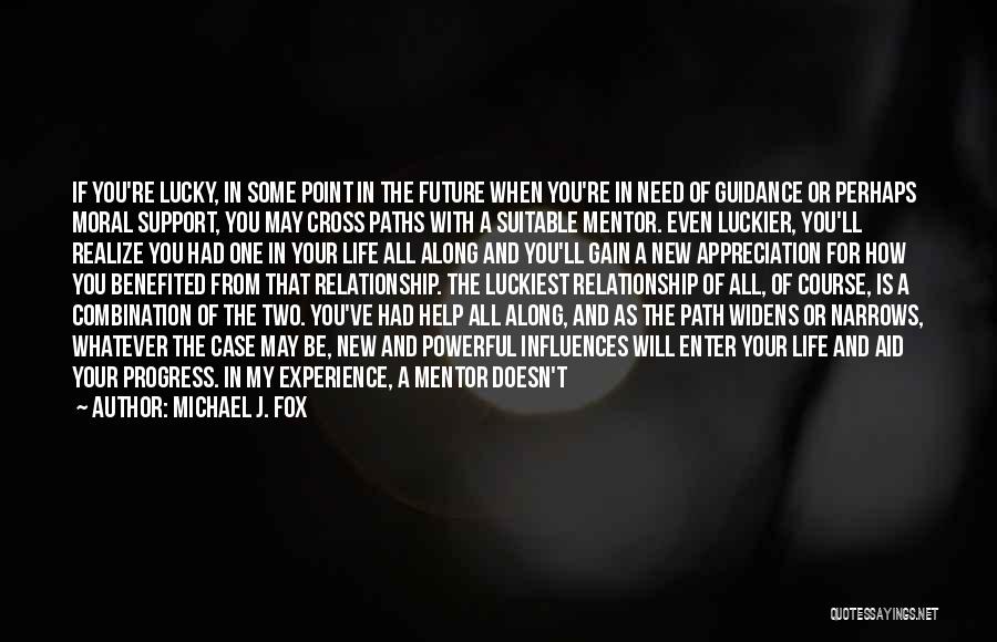 Michael J. Fox Quotes: If You're Lucky, In Some Point In The Future When You're In Need Of Guidance Or Perhaps Moral Support, You