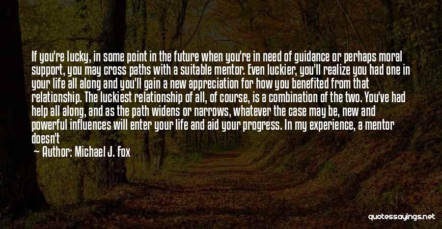 Michael J. Fox Quotes: If You're Lucky, In Some Point In The Future When You're In Need Of Guidance Or Perhaps Moral Support, You