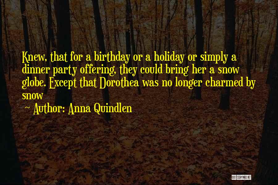 Anna Quindlen Quotes: Knew, That For A Birthday Or A Holiday Or Simply A Dinner Party Offering, They Could Bring Her A Snow