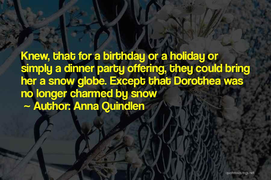 Anna Quindlen Quotes: Knew, That For A Birthday Or A Holiday Or Simply A Dinner Party Offering, They Could Bring Her A Snow