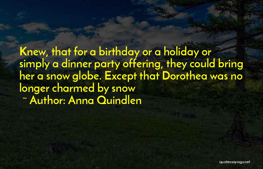 Anna Quindlen Quotes: Knew, That For A Birthday Or A Holiday Or Simply A Dinner Party Offering, They Could Bring Her A Snow