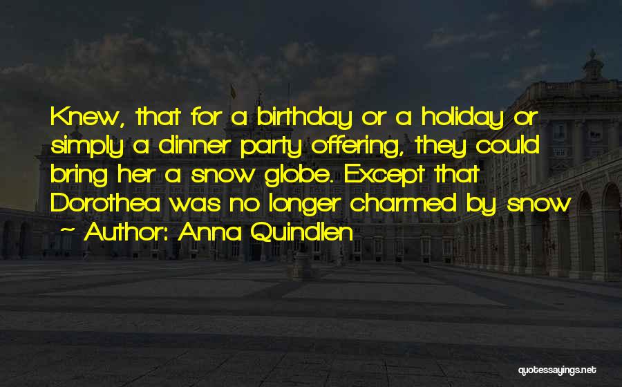 Anna Quindlen Quotes: Knew, That For A Birthday Or A Holiday Or Simply A Dinner Party Offering, They Could Bring Her A Snow