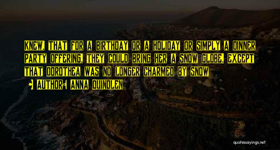 Anna Quindlen Quotes: Knew, That For A Birthday Or A Holiday Or Simply A Dinner Party Offering, They Could Bring Her A Snow