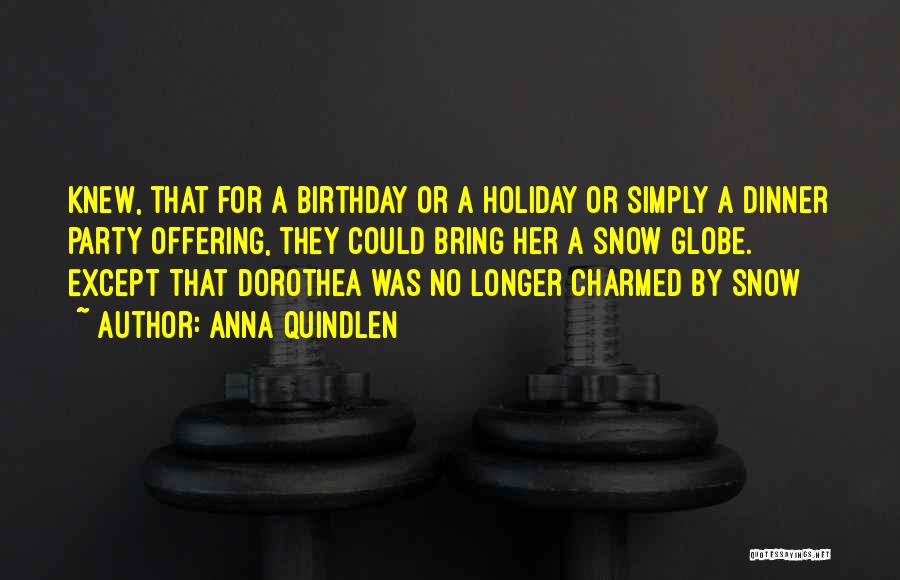 Anna Quindlen Quotes: Knew, That For A Birthday Or A Holiday Or Simply A Dinner Party Offering, They Could Bring Her A Snow