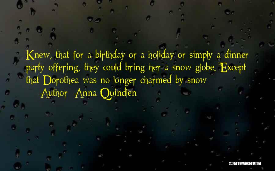 Anna Quindlen Quotes: Knew, That For A Birthday Or A Holiday Or Simply A Dinner Party Offering, They Could Bring Her A Snow