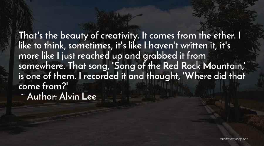 Alvin Lee Quotes: That's The Beauty Of Creativity. It Comes From The Ether. I Like To Think, Sometimes, It's Like I Haven't Written