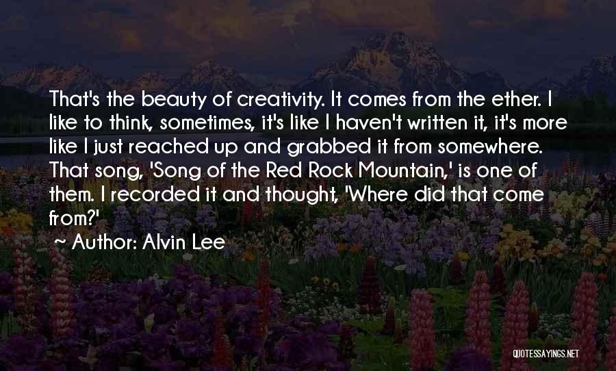 Alvin Lee Quotes: That's The Beauty Of Creativity. It Comes From The Ether. I Like To Think, Sometimes, It's Like I Haven't Written