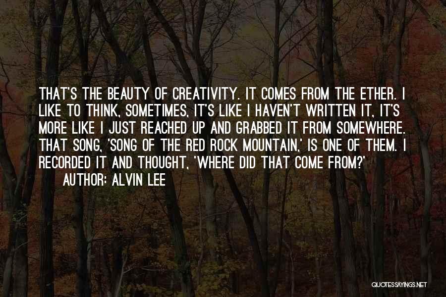 Alvin Lee Quotes: That's The Beauty Of Creativity. It Comes From The Ether. I Like To Think, Sometimes, It's Like I Haven't Written