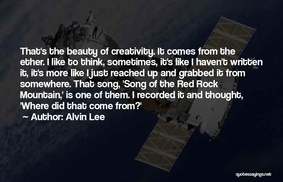 Alvin Lee Quotes: That's The Beauty Of Creativity. It Comes From The Ether. I Like To Think, Sometimes, It's Like I Haven't Written
