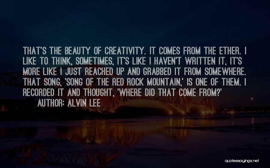 Alvin Lee Quotes: That's The Beauty Of Creativity. It Comes From The Ether. I Like To Think, Sometimes, It's Like I Haven't Written