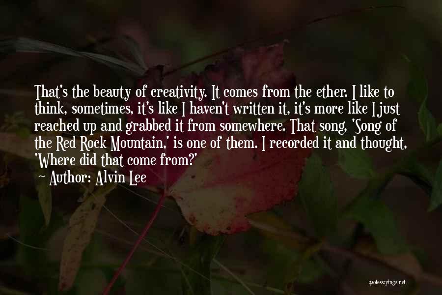 Alvin Lee Quotes: That's The Beauty Of Creativity. It Comes From The Ether. I Like To Think, Sometimes, It's Like I Haven't Written